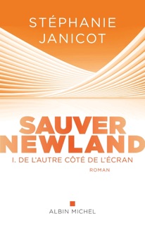 Sauver Newland Episode 1 : De l autre côté de l écran by Stéphanie Janicot
