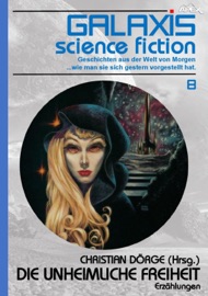 GALAXIS SCIENCE FICTION, Band 8: DIE UNHEIMLICHE FREIHEIT - Christian Dörge, Harry Bates, James H. Schmitz & Randall Garrett
