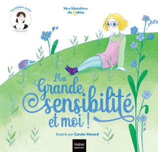 Mes histoires du calme - Ma grande sensibilité... et moi ! by Héloise Junier & Carole Xénard