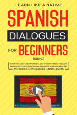 Spanish Dialogues for Beginners Book 2: Over 100 Daily Used Phrases &amp; Short Stories to Learn Spanish in Your Car. Have Fun and Grow Your Vocabulary with Crazy Effective Language Learning Lessons - Learn Like a Native Cover Art