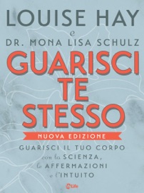 Guarisci te Stesso - Louise L. Hay & Dr. Mona Lisa Schulz