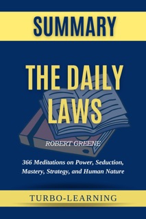 The Daily Laws: 366 Meditations on Power, Seduction, Mastery, Strategy, and Human Nature by Robert Greene Summary by Turbo-Learning