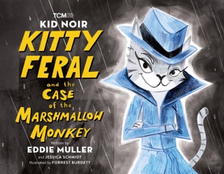 Kid Noir: Kitty Feral and the Case of the Marshmallow Monkey by Eddie Muller, Jessica Schmidt & Forrest Burdett
