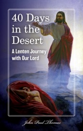 40 Days in the Desert: A Lenten Journey with Our Lord - John Paul Thomas