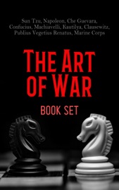 The Art of War - Book Set - Napoleon Bonaparte, Ernesto Che Guevara, U.S. Marine Corps, Sun Tzu, Wu QI, Confucius, Niccolò Machiavelli, Ardant du Picq, Kautilya, Carl von Clausewitz, Publius Vegetius Renatus & Sextus Julius Frontinus