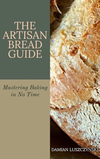 The Artisan Bread Guide by Damian Luszczynski
