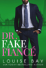 Dr. Fake Fiance - Louise Bay