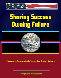 Sharing Success: Owning Failure: Preparing to Command in the Twenty-First Century Air Force - Progressive Management