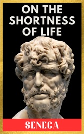 On The Shortness of Life - Seneca