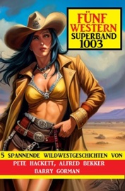 Fünf Western Superband 1003 - Alfred Bekker, Pete Hackett & Barry Gorman