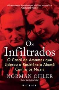 Os Infiltrados: O Casal de Amantes que Liderou a Resistência Alemã Contra os Nazis