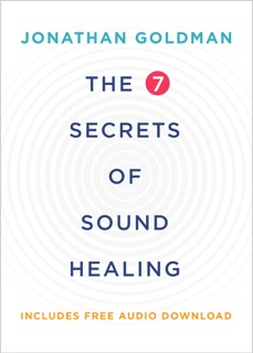 The 7 Secrets of Sound Healing Revised Edition by Jonathan Goldman