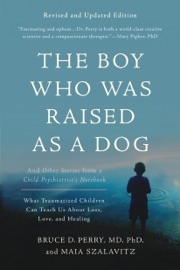 The Boy Who Was Raised as a Dog - Bruce D. Perry & Maia Szalavitz