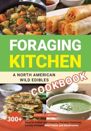 Foraging Kitchen: A North American Wild Edibles Cookbook - Dennis Carson