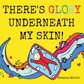 There's Glory underneath my skin by Rebecca Morris