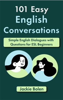 101 Easy English Conversations: Simple English Dialogues with Questions for ESL Beginners by Jackie Bolen