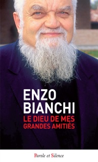 Le Dieu de mes grandes amitiés by Enzo Bianchi