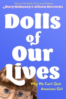 Dolls of Our Lives by Mary Mahoney, Allison Horrocks & Rachel Diebel