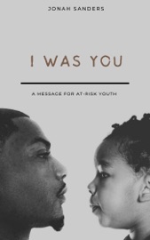 I Was You: A Message For At-Risk Youth - Jonah Sanders