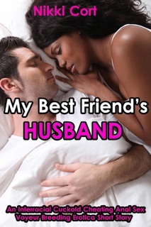 My Best Friend’s Husband (An Interracial Cuckold Cheating Anal Sex Voyeur Breeding Erotica Short Story) by Nikki Cort