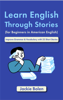 Learn English Through Stories (for Beginners in American English): Improve Grammar & Vocabulary with 23 Short Stories - Jackie Bolen