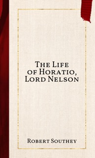 The Life of Horatio, Lord Nelson by Robert Southey