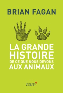 La Grande Histoire de ce que nous devons aux animaux by Laurent Bury & Brian Fagan