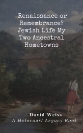Renaissance or Remembrance? Jewish Life in My Two Ancestral Hometowns - David Weiss