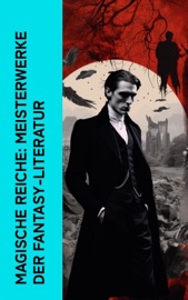 Magische Reiche: Meisterwerke der Fantasy-Literatur - Bram Stoker, E.T.A. Hoffmann, Dorothea Schlegel, Prosper Mérimée, Gottfried Keller, Charles Dickens, Friedrich de la Motte Fouqué, Selma Lagerlöf, Gerdt von Bassewitz, Carlo Collodi, Gertrud Prellwitz, Walter Scott, Edgar Allan Poe, Mary Shelley, Washington Irving, A. K. Tolstoi, Robert Louis Stevenson, Heinrich Seidel, John Polidori, Jeremias Gotthelf, H.G. Wells, Oscar Wilde, Franz Kafka, Stanislaw Przybyszewski, Hanns Heinz Ewers, Felix Salten & Fyodor Dostoyevsky