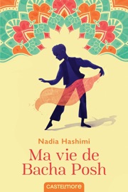 Ma vie de Bacha Posh - Nadia Hashimi, Emmanuelle Ghez & Annie Carbo