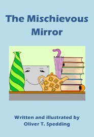 The Mischievous Mirror - Oliver T Spedding