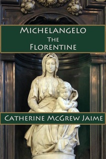 Michelangelo the Florentine by Catherine McGrew Jaime