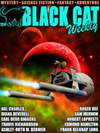 Black Cat Weekly #124 - Robert Lopresti, Travis Richardson, Ashley-Ruth M. Bernier, Diana Deverell, Hal Charles, Earl Derr Biggers, Sam Merwin, Edmond Hamilton, Frank Belknap Long & Roger Dee