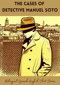 The Cases of  Detective Manuel Soto: Bilingual Spanish-English Short Stories