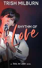 Rhythm of Love: An Idol in Love K-Pop Romance - Trish Milburn