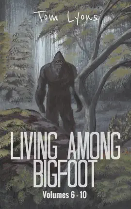 Read: Living Among Bigfoot: Volumes 6-10 (Living Among Bigfoot: Book Collector's Edition Book 2)