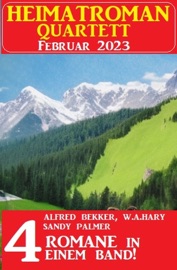 Heimatroman Quartett Februar 2023 - 4 Romane in einem Band - Alfred Bekker, Sandy Palmer & W. A. Hary