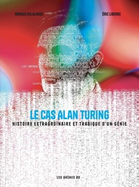 Le Cas Alan Turing - Histoire extraordinaire et tragique d'un génie - Arnaud Delalande