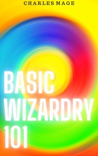 Basic Wizardry 101 by Charles Mage