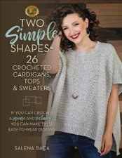 Two Simple Shapes = 26 Crocheted Cardigans, Tops &amp; Sweaters - Salena Baca Cover Art