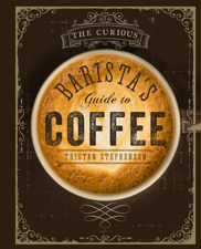 The Curious Barista's Guide to Coffee - Tristan Stephenson Cover Art
