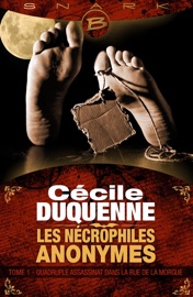 Les Nécrophiles anonymes, T1 : Quadruple assassinat dans la rue de la Morgue - Cécile Duquenne