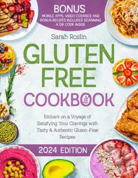 Gluten Free Cookbook: Embark on a Voyage of Satisfying Your Cravings with Tasty & Authentic Gluten-Free Recipes