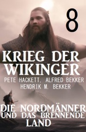 Krieg der Wikinger 8: Die Nordmänner und das brennende Land - Pete Hackett, Alfred Bekker & Hendrik M. Bekker