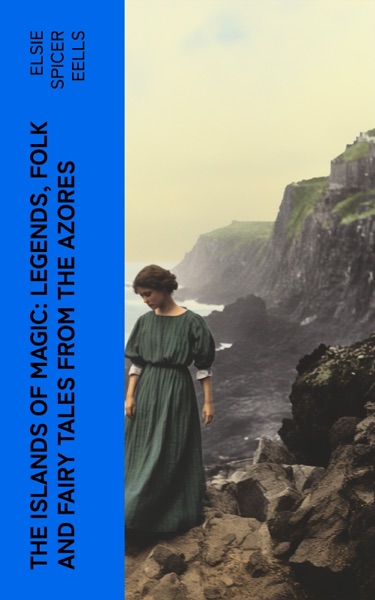 The Islands of Magic: Legends, Folk and Fairy Tales from the Azores