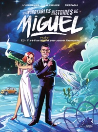Les incroyables histoires de Miguel - Tome 3 - Y a-t-il un Miguel pour sauver l'humanité ? - Alexclick & Maxe L'Hermenier
