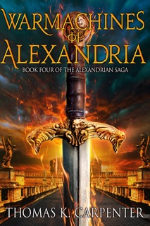 Warmachines of Alexandria (Alexandrian Saga #4) by Thomas K. Carpenter