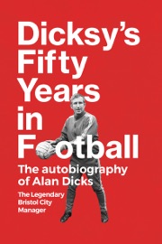 Dicksy's Fifty Years in Football - Alan Dicks & Paul Evans