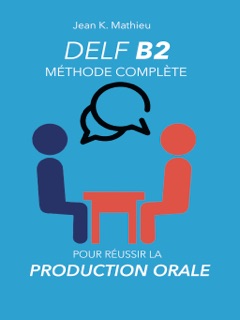 DELF B2 Production Orale - Méthode complète pour réussir by Jean K