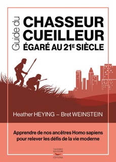 Guide du chasseur-cueilleur égaré au 21e siècle by Heather Heying, Bret Weinstein, Sylvain Griot & Christelle Souriau